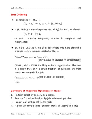 ECS-165A WQ'11 149 
An Improvement: Block Nested-Loop Join 
 Evaluate the condition join R 1C S 
 for each block BR of R do begin 
for each block BS of S do begin 
for each tuple tR in BR do 
for each tuple tS in BS do 
check whether pair (tR; tS) 
satis 