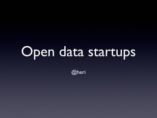 Open data startups
       @heri
 