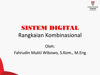 SISTEM DIGITAL
Rangkaian Kombinasional
Oleh:
Fahrudin Mukti Wibowo, S.Kom., M.Eng
 