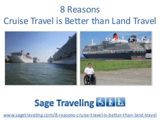 8 Reasons
Cruise Travel is Better than Land Travel

www.sagetraveling.com/8-reasons-cruise-travel-is-better-than-land-travel

 
