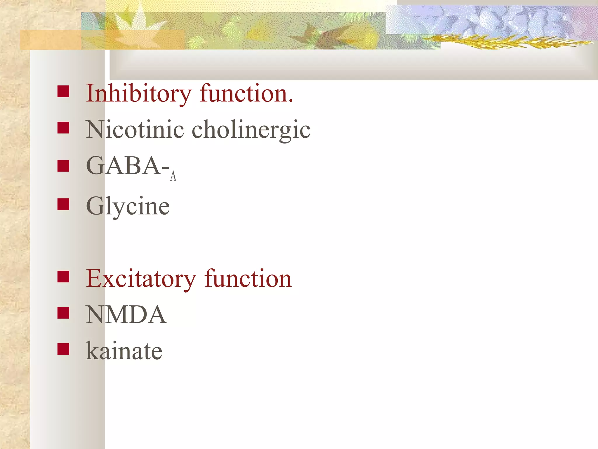  Inhibitory function.
 Nicotinic cholinergic
 GABA-A
 Glycine
 Excitatory function
 NMDA
 kainate
 