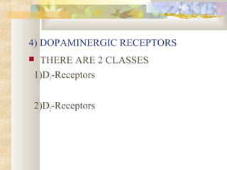 4) DOPAMINERGIC RECEPTORS
 THERE ARE 2 CLASSES
1)D1-Receptors
2)D2-Receptors
 