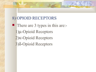 8) OPIOID RECEPTORS
 There are 3 types in this are:-
1)µ-Opioid Receptors
2)κ-Opioid Receptors
3)δ-Opioid Receptors
 