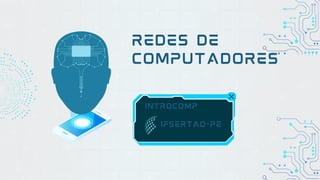 REDES DE
COMPUTADORES
introcomp
ifsertao-pe
 