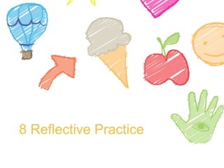 8 Reflective Practice
 