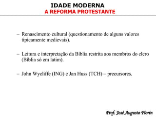 Renascimento cultural (questionamento de alguns valores tipicamente medievais).   Leitura e interpretação da Bíblia restrita aos membros do clero (Bíblia só em latim). John Wycliffe (ING) e Jan Huss (TCH) – precursores . 