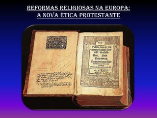 REFORMAS RELIGIOSAS NA EUROPA:
A NOVA ÉTICA PROTESTANTE
 