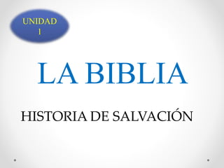 LA BIBLIA
UNIDAD
1
HISTORIA DE SALVACIÓN
 
