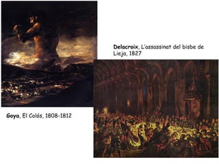 Delacroix, L’assassinat del bisbe de
                            Lieja, 1827




Goya, El Colós, 1808-1812
 