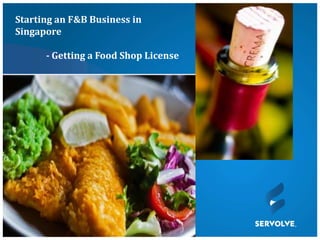 Starting an F&B Business in
Singapore

      - Getting a Food Shop License
 