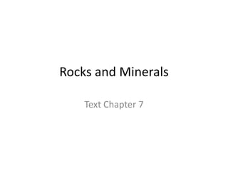 Rocks and Minerals

    Text Chapter 7
 