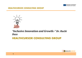 “Inclusive Innovation and Growth:-” Dr. Ruchi
Dass

HEALTHCURSOR CONSULTING GROUP

1

 