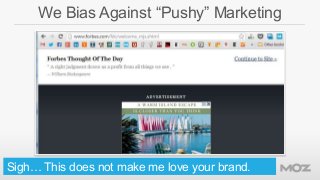 We Bias Against “Pushy” Marketing

Sigh… This does not make me love your brand.

 