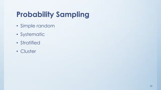 10
Probability Sampling
• Simple random
• Systematic
• Stratified
• Cluster
 