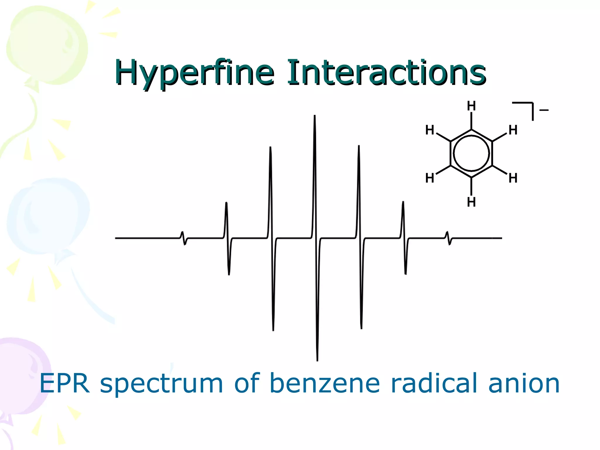 Hyperfine Interactions




EPR spectrum of benzene radical anion
 