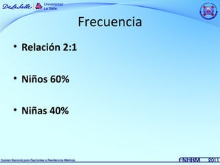 Frecuencia
• Relación 2:1

• Niños 60%

• Niñas 40%
 
