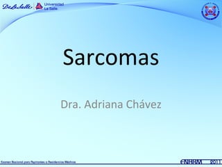 Sarcomas
Dra. Adriana Chávez
 