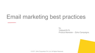 Email marketing best practices
© 2017, Zoho Corporation Pvt. Ltd. All Rights Reserved.
by,
Vaijayanthi N.
Product Marketer – Zoho Campaigns
 