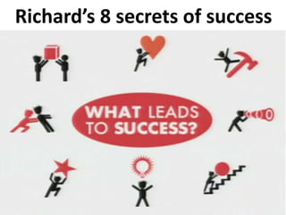 Richard’s 8 secrets of success
 