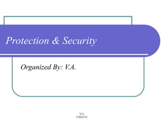 Protection & Security

   Organized By: V.A.




                          V.A.
                        CSED,TU
 
