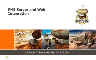 CONNECT. TRANSFORM. AUTOMATE.
FME Server and Web
Integration
 