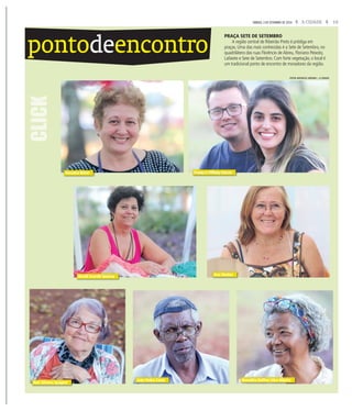 15A CIDADESÁBADO, 3 DE SETEMBRO DE 2016
pontodeencontroCLICK PRAÇA SETE DE SETEMBRO
A região central de Ribeirão Preto é pródiga em
praças. Uma das mais conhecidas é a Sete de Setembro, no
quadrilátero das ruas Florêncio de Abreu, Floriano Peixoto,
Lafaiete e Sete de Setembro. Com forte vegetação, o local é
um tradicional ponto de encontro de moradores da região.
FOTOS MATHEUS URENHA / A CIDADE
França e Tiffany Garcez
Nair Silveira Spagnol
João Pedro Costa
Veranice Bittar
Alcedi Scarelli Queiroz Ana Simões
Benedita Delfino Silva Ribeiro
 