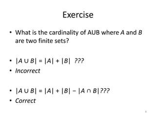 Exercise
• What is the cardinality of AUB where A and B
are two finite sets?
• |A ∪ B| = |A| + |B| ???
• Incorrect
• |A ∪ ...