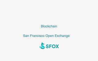Blockchain
San Francisco Open Exchange
 