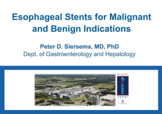 Esophageal Stents for Malignant
    and Benign Indications
        Peter D. Siersema, MD, PhD
  Dept. of Gastroenterology and Hepatology
 