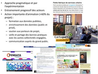 • Approche pragmatique et par
  l’expérimentation
• Entrainement progressif des acteurs
• Action importante d’animation (+60% du
  projet) :
    – formation aux données publiées,
    – enrichissement des données (public et
      privé),
    – soutien aux porteurs de projet,
    – veille et partage des bonnes pratiques
      avec les autres collectivités engagées,
    – communication auprès du grand public.
 