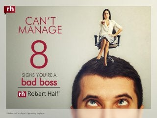 8
©Robert Half. An Equal Opportunity Employer.
SIGNS YOU’RE A
bad boss
CAN’T
MANAGE
 