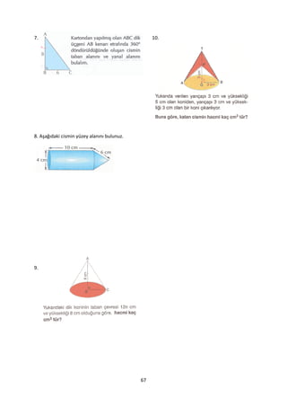 7.                                                10.




8. Aşağıdaki cismin yüzey alanını bulunuz.




9.




                                             67
 
