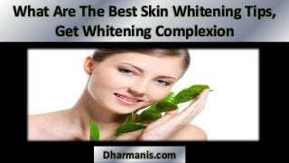 What Are The Best Skin Whitening Tips,
Get Whitening Complexion

Dharmanis.com

 