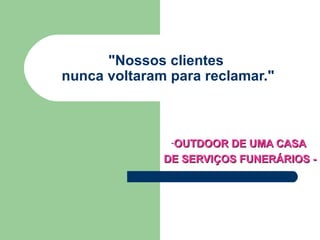 &quot;Nossos clientes  nunca voltaram para reclamar.&quot; OUTDOOR DE UMA CASA  DE SERVIÇOS FUNERÁRIOS - 