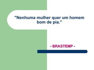 &quot;Nenhuma mulher quer um homem bom de pia.&quot; - BRASTEMP - 