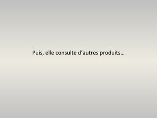 Puis, elle consulte d’autres produits…
 