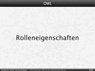 OWL




              Rolleneigenschaften



Semantic Web Technologien   Steffen Schlönvoigt, HTWG Konstanz, Wintersemester 2009/10   OWL
 