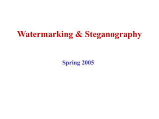 Watermarking & Steganography
Spring 2005
 