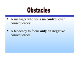  A manager who feels no control over
consequences.
 A tendency to focus only on negative
consequences.
 