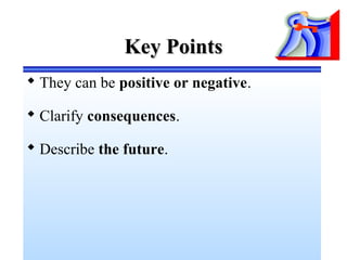Key PointsKey Points
 They can be positive or negative.
 Clarify consequences.
 Describe the future.
 