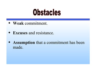  Weak commitment.
 Excuses and resistance.
 Assumption that a commitment has been
made.
 