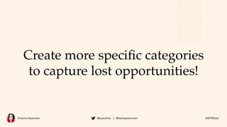 Kristina Azarenko @azarchick | @techseowomen #WTSFest
Create more speciﬁc categories
to capture lost opportunities!
 