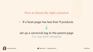 Kristina Azarenko @azarchick | @techseowomen #WTSFest
• If a facet page has less than 9 products
set up a canonical tag to...