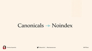 Kristina Azarenko @azarchick | @techseowomen #WTSFest
Canonicals Noindex
 