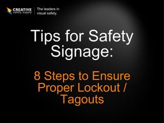 The leaders in
visual safety.




Tips for Safety
   Signage:
8 Steps to Ensure
 Proper Lockout /
     Tagouts
 