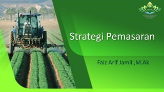 Strategi Pemasaran
Faiz Arif Jamil.,M.Ak
 