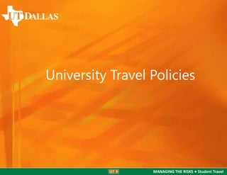 University Travel Policies

MANAGING THE RISKS ● Student Travel

 