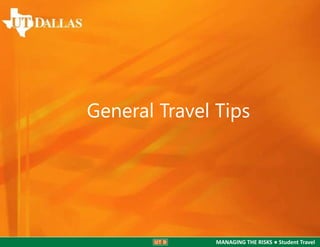 General Travel Tips

MANAGING THE RISKS ● Student Travel

 