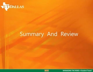 Summary And Review

MANAGING THE RISKS ● Student Travel

 