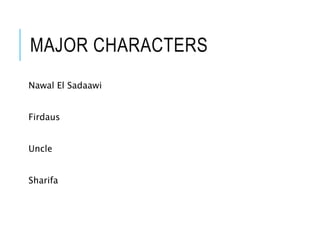 MAJOR CHARACTERS
Nawal El Sadaawi
Firdaus
Uncle
Sharifa
 